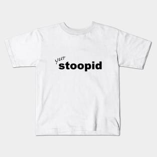 Stupid yur stoopid quote Kids T-Shirt